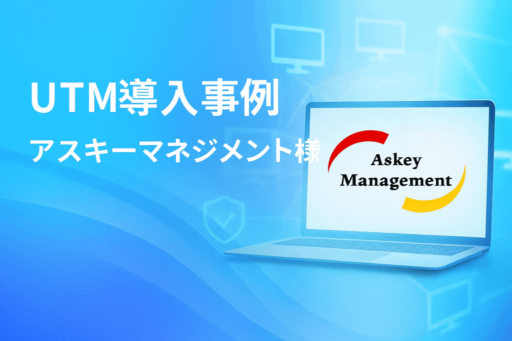 UTM導入事例|アスキーマネジメント様